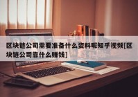 区块链公司需要准备什么资料呢知乎视频[区块链公司靠什么赚钱]