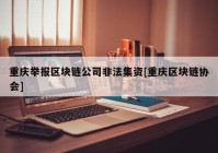 重庆举报区块链公司非法集资[重庆区块链协会]