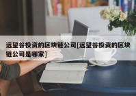 远望谷投资的区块链公司[远望谷投资的区块链公司是哪家]