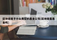 区块链属于什么类型的基金公司[区块链是基金吗]