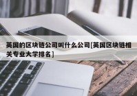 英国的区块链公司叫什么公司[英国区块链相关专业大学排名]