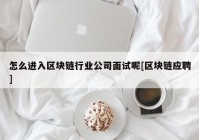 怎么进入区块链行业公司面试呢[区块链应聘]