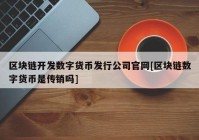 区块链开发数字货币发行公司官网[区块链数字货币是传销吗]