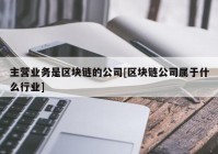 主营业务是区块链的公司[区块链公司属于什么行业]