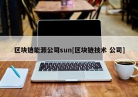 区块链能源公司sun[区块链技术 公司]