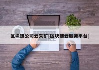 区块链公司云采矿[区块链云服务平台]